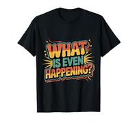 What Is Even Happening Confused Sarcastic Random - Camiseta