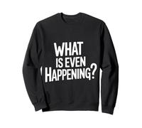 What Is Even Happening Confused Sarcastic Random - Sudadera