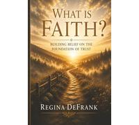 What Is Faith: Building Belief On The Foundation Of Trust (Steps to Freedom)