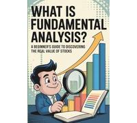 What Is Fundamental Analysis?: A Beginner’s Guide to Discovering the Real Value of Stocks