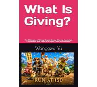 What Is Giving?: The Philosophy of Giving Beyond Money: Sharing Knowledge, Life Wisdom, and Talent in an Open Letter to the AI Age (THE RUN AT 150 PROJECT)