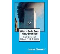 What is God's Great Plan? Book Five: The Rise of Islam-the Enemy