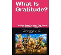 What Is Gratitude: The Most Beautiful Heart That Opens the Door to a Happy Life (THE RUN AT 150 PROJECT)