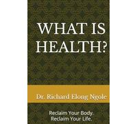 WHAT IS HEALTH?: Reclaim Your Body. Reclaim Your Life