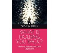 WHAT IS HOLDING YOU BACK?: Learn to Handle Your Own Objections