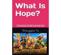What Is Hope?: The Driving Force That Lights an Uncertain Future, and the Philosophy of Hope Toward Living to 150: 40 (RUN AT 150 PROJECT)