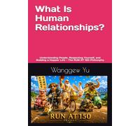 What Is Human Relationships?: Understanding People, Respecting Yourself, and Building a Happier Life - The RUN AT 150 Philosophy: 1 (RUN AT 150 PROJECT)