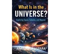 What Is in the Universe?: A Complete Guide to the Cosmos