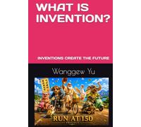 WHAT IS INVENTION?: INVENTIONS CREATE THE FUTURE (THE RUN AT 150 PROJECT)