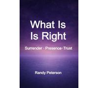 What Is Is Right: Finding Peace Through Surrender, Presence, and Inner Alignment