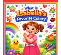 What Is Isabella's Favorite Color?: Personalized Early Learning Color Book for Kids Named Isabella (Three Hearts Personalized Baby Names (Isabella))