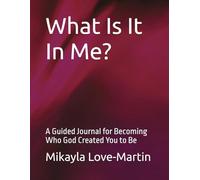 What Is It In Me?: A Guided Journal for Becoming Who God Created You to Be