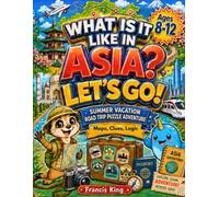 What Is It Like In Asia? Lets Go! Summer Vacation Road Trip Puzzle Adventure Ages 8-12: Maps, Clues, Logic, Geography Fun For Traveling Explorers (The ... States, Canada, Mexico, Europe, and Asia)