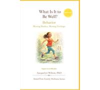 What Is It to Be Well?: Behavior: Moving Bodies, Moving Feelings (Upper Level) (What Is It to Be Well? - The 4B Wellness Series)