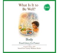 What Is It to Be Well?: Body: Food Gives Us Power (What Is It to Be Well? - The 4B Wellness Series)