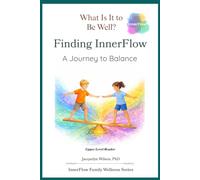 What Is It to Be Well?: Finding InnerFlow: A Journey to Balance (Upper Level) (InnerFlow Family Wellness Series)