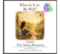 What Is It to Be Well?: Grief: The Story Between (InnerFlow Family Wellness Series)