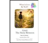 What Is It to Be Well?: Grief: The Story Between (Upper Level) (InnerFlow Family Wellness Series)