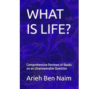 WHAT IS LIFE?: Comprehensive Reviews of Books on an Unanswerable Question