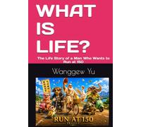 WHAT IS LIFE?: The Life Story of a Man Who Wants to Run at 150 (RUN AT 150 PROJECT)