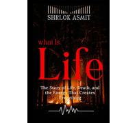 What is Life?: The story of Life, Death, and the Energy That Creates Everything (Science and Spirituality: The Wholeness Series)