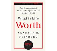 What Is Life Worth?: The Inside Story of the 9/11 Fund and Its Effort to Compensate the Victims of September 11th: The Unprecedented Effort to Compensate the Victims of 9/11