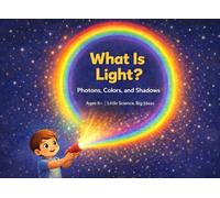 What Is Light?: Photons, Colors, and Shadows Explained for Curious Kids, Ages 5-8, 8.25*6' (Little Science, Big Ideas)
