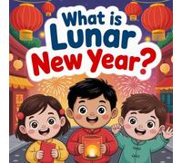 What Is lunar New Year? A Fun and Educational chinese Year Story for Kids About Traditions, Food, culture