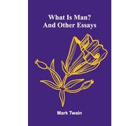 What Is Man? And Other Essays