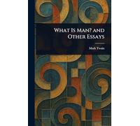 What Is Man? and Other Essays
