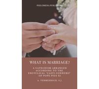 What is Marriage: A Catechism Arranged According to the Encyclical “Casti Connubii” of Pope Pius XI