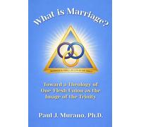 What is Marriage?: Toward a Theology of One-Flesh Union as the Image of the Trinity