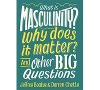 What is Masculinity? Why Does it Matter? And Other Big Questions