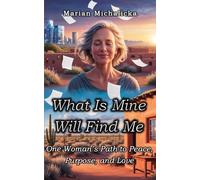 What Is Mine Will Find Me: One Woman’s Path to Peace, Purpose, and Love