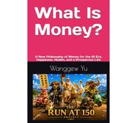 What Is Money?: A New Philosophy of Money for the AI Era, Happiness, Health, and a Prosperous Life: 74 (THE RUN AT 150 PROJECT)