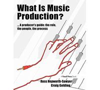 What is Music Production?: A Producers Guide: The Role, the People, the Process (Perspectives on Music Production)