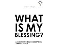 What Is My Blessing?: Living Under The Blessings Spoken Over Our Design