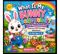 What Is My Bunny Doing Today?: A Cute Bunny Coloring Book Featuring 50 Everyday Adventures for Kids Ages 4-8 (Creative Adventures for Kids)