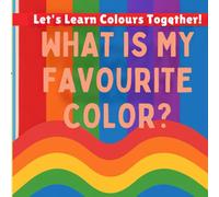 What Is My Favourite Colour?: Let’s Learn Colours Together!