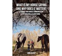 What Is My Horse Saying and Why Does It Matter?: An Introduction to Horse Communication to help Improve your Relationship with your Equine