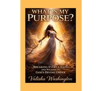 What Is My Purpose?: Breaking Every Chain and Walking in God’s Divine Order
