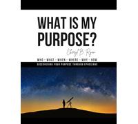 What is my purpose?: Discovering your purpose through Ephesians. Who, What, When, Where, Why and How