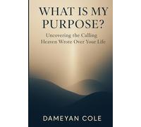 What Is My Purpose?: Uncovering the Calling Heaven Wrote Over Your Life