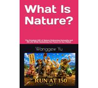 What Is Nature?: The Greatest Gift of Nature Embracing Humanity and All Life While Sustaining the Future of Our Planet: 88 (THE RUN AT 150 PROJECT)