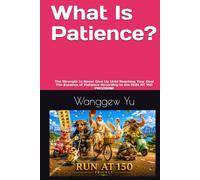 What Is Patience?: The Strength to Never Give Up Until Reaching Your Goal The Essence of Patience According to the RUN AT 150 PROGRAM (RUN AT 150 PROJECT)