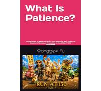 What Is Patience?: The Strength to Never Give Up Until Reaching Your Goal The Essence of Patience According to the RUN AT 150 PROGRAM: 54 (RUN AT 150 PROJECT)