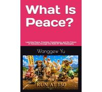 What Is Peace?: Learning Peace, Freedom, Coexistence, and the Future of Humanity through the RUN AT 150 Philosophy: 50 (RUN AT 150 PROJECT)