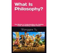 What Is Philosophy?: The Wisdom of Understanding Life, Seeking Truth, and Building a Better Future: 62 (THE RUN AT 150 PROJECT)