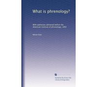 What is phrenology?: With addresses delivered before the American institute of phrenology, 1892