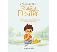 What is Profit?: A simple guide for children to learn to see profit - beyond earning and spending (Timeless Money Ideas)